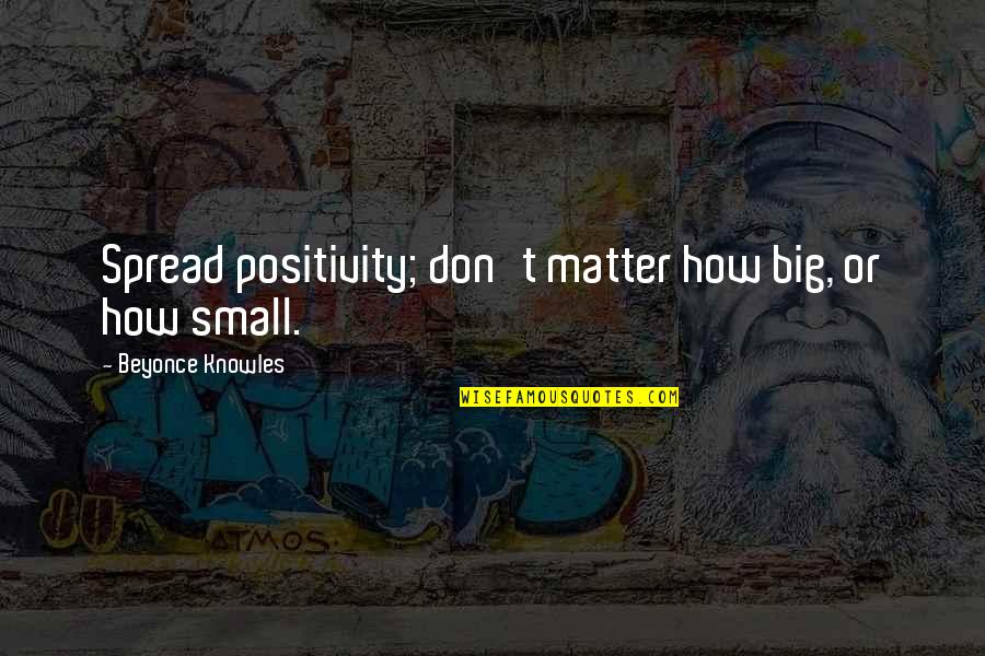 Predated Def Quotes By Beyonce Knowles: Spread positivity; don't matter how big, or how