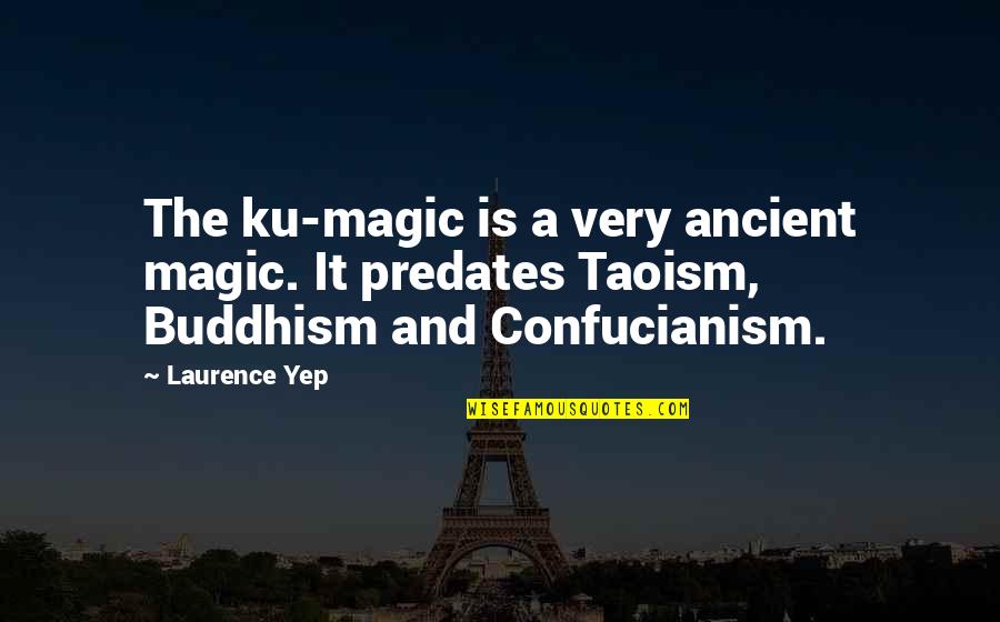 Predates Quotes By Laurence Yep: The ku-magic is a very ancient magic. It