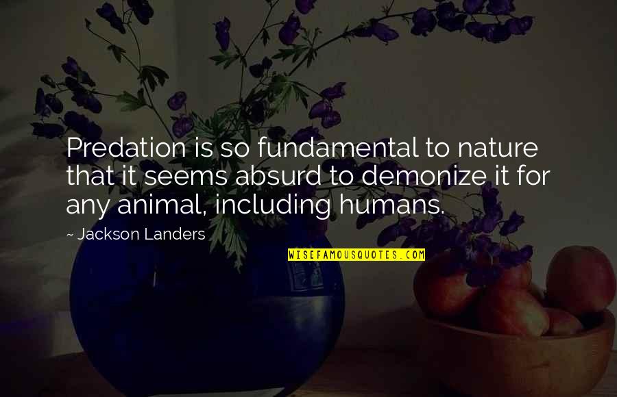 Predation Quotes By Jackson Landers: Predation is so fundamental to nature that it