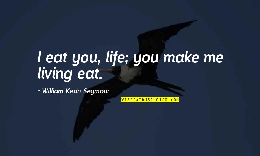 Predation Quotes By William Kean Seymour: I eat you, life; you make me living