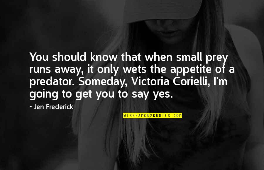 Predator And Prey Quotes By Jen Frederick: You should know that when small prey runs Predator And Prey Quotes By Jen Frederick: You should know that when small prey runs