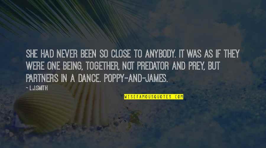 Predator And Prey Quotes By L.J.Smith: She had never been so close to anybody. Predator And Prey Quotes By L.J.Smith: She had never been so close to anybody.