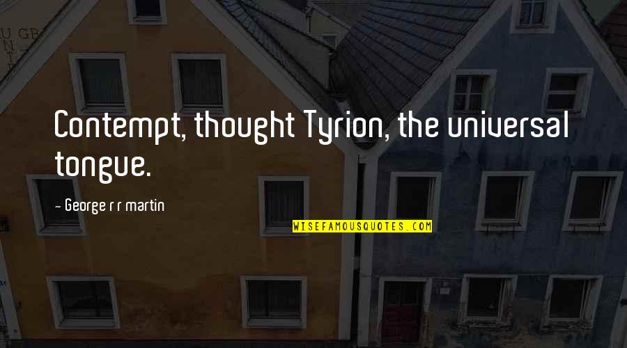 Predator Engine Parts Quotes By George R R Martin: Contempt, thought Tyrion, the universal tongue.
