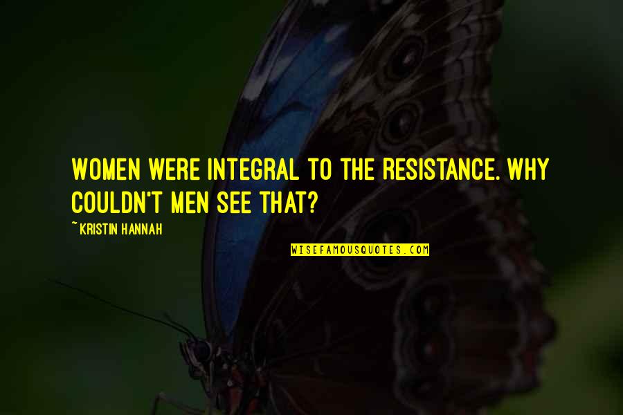 Predator Engine Parts Quotes By Kristin Hannah: Women were integral to the Resistance. Why couldn't