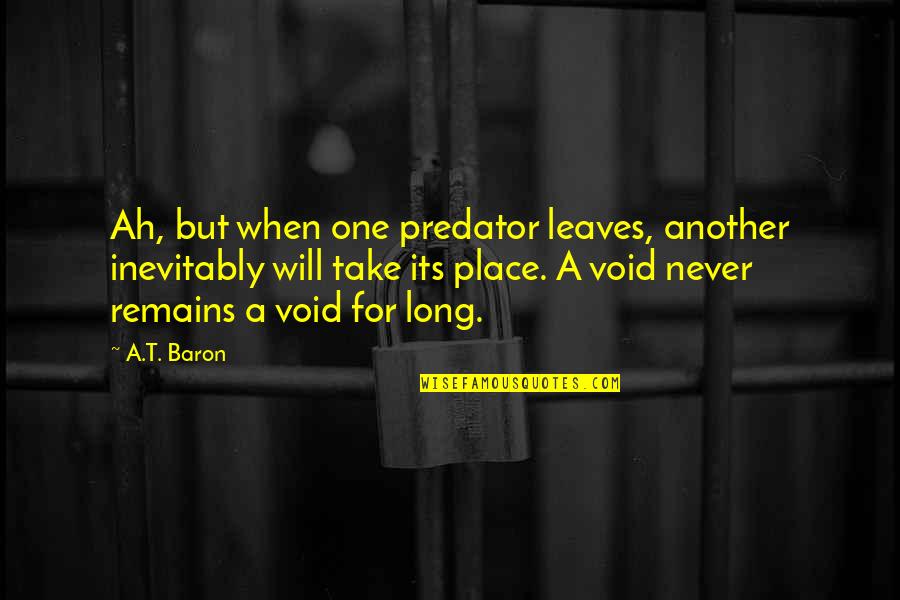 Predator Quotes By A.T. Baron: Ah, but when one predator leaves, another inevitably