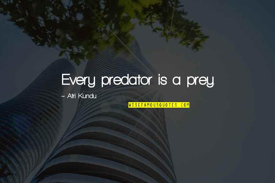 Predator Quotes By Atri Kundu: Every predator is a prey.