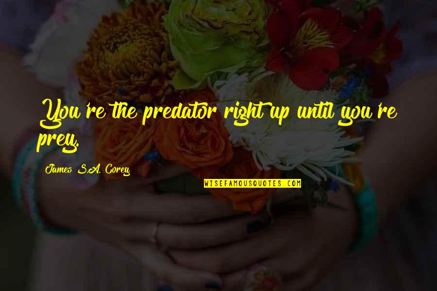 Predator Quotes By James S.A. Corey: You're the predator right up until you're prey.