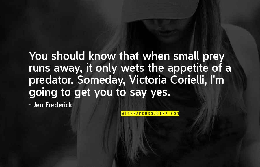 Predator Quotes By Jen Frederick: You should know that when small prey runs