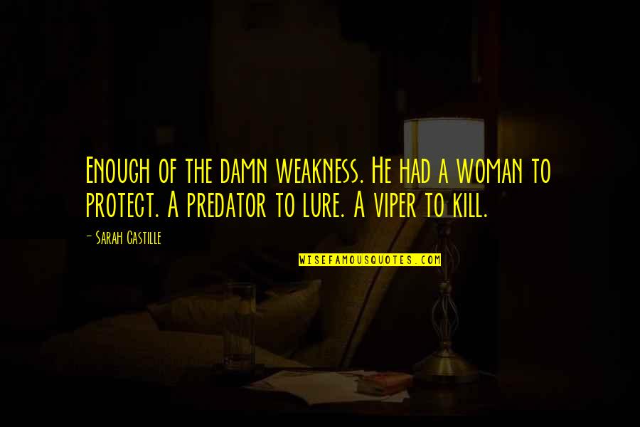 Predator Quotes By Sarah Castille: Enough of the damn weakness. He had a
