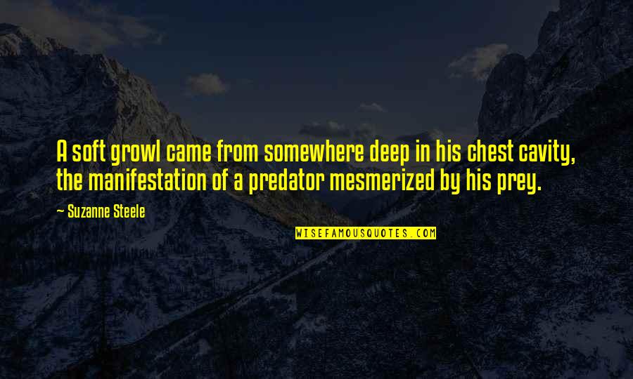 Predator Quotes By Suzanne Steele: A soft growl came from somewhere deep in