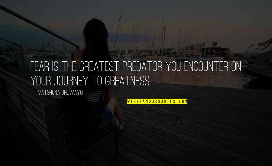Predator Quotes Quotes By Matshona Dhliwayo: Fear is the greatest predator you encounter on