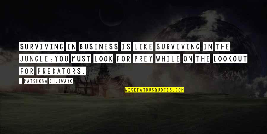 Predator Quotes Quotes By Matshona Dhliwayo: Surviving in business is like surviving in the Predator Quotes Quotes By Matshona Dhliwayo: Surviving in business is like surviving in the