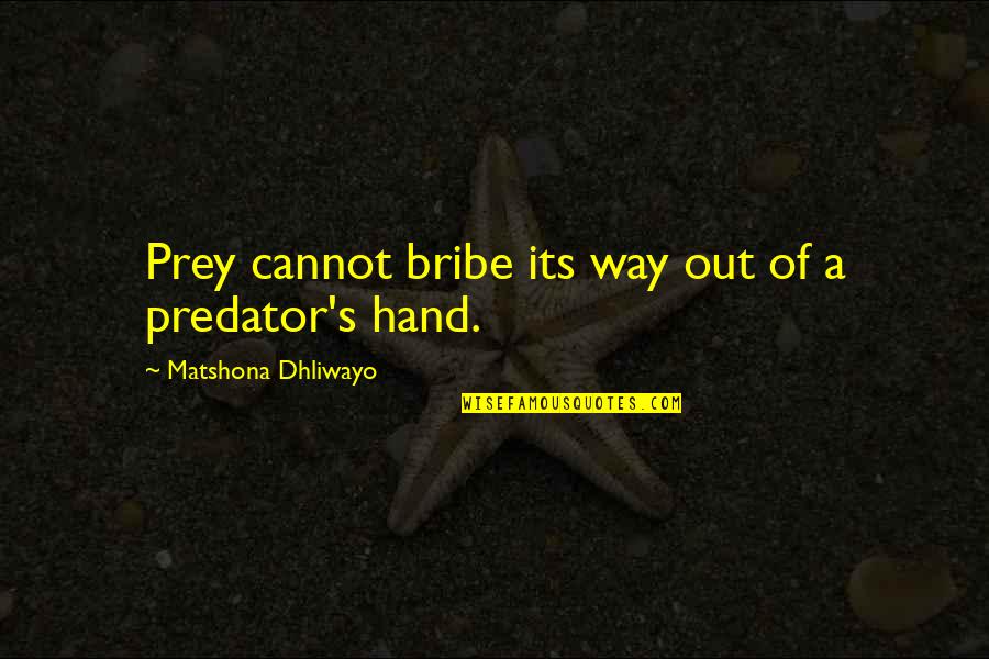 Predator Quotes Quotes By Matshona Dhliwayo: Prey cannot bribe its way out of a