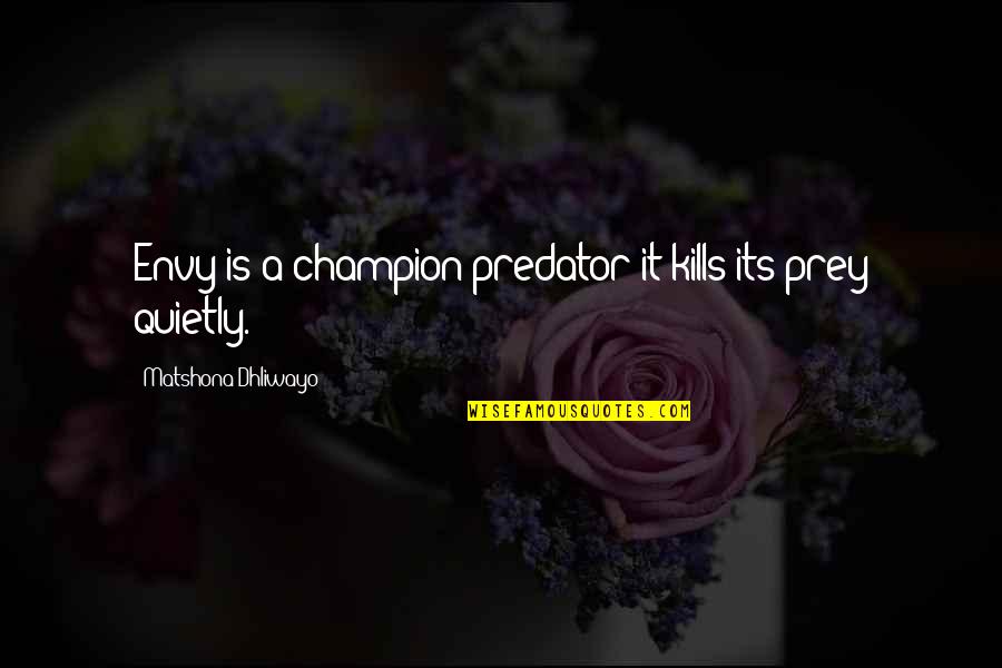 Predator Quotes Quotes By Matshona Dhliwayo: Envy is a champion predator;it kills its prey