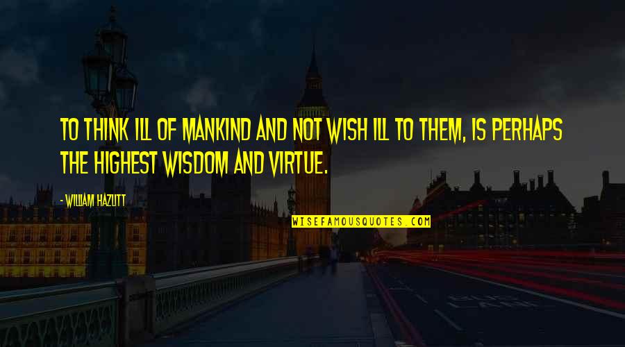 Predator Quotes Quotes By William Hazlitt: To think ill of mankind and not wish Predator Quotes Quotes By William Hazlitt: To think ill of mankind and not wish