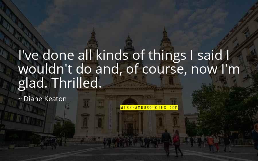 Predatoria Quotes By Diane Keaton: I've done all kinds of things I said Predatoria Quotes By Diane Keaton: I've done all kinds of things I said