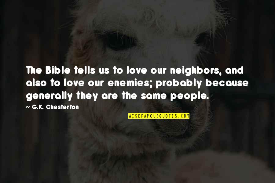 Predatoria Significado Quotes By G.K. Chesterton: The Bible tells us to love our neighbors,