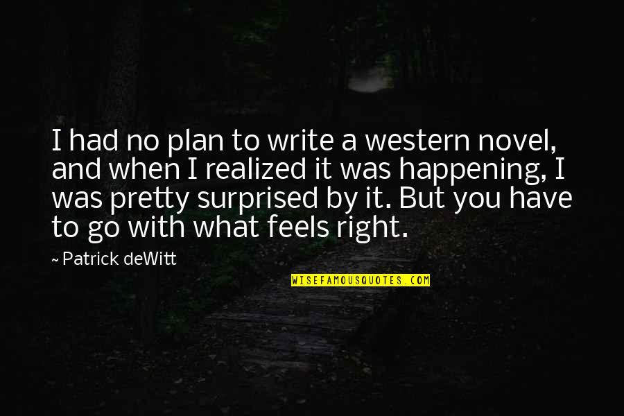 Predators Living In Your Neighborhood Quotes By Patrick DeWitt: I had no plan to write a western