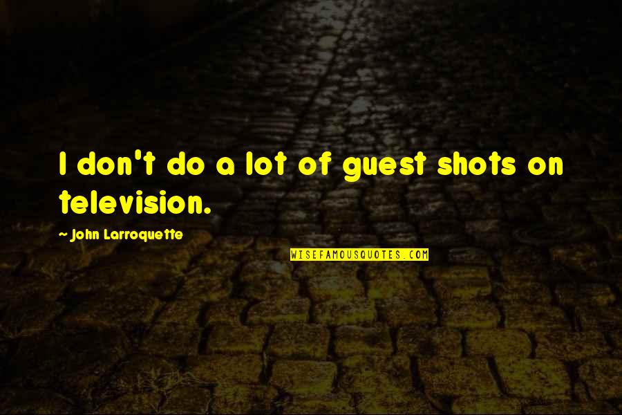 Predators Living Quotes By John Larroquette: I don't do a lot of guest shots Predators Living Quotes By John Larroquette: I don't do a lot of guest shots