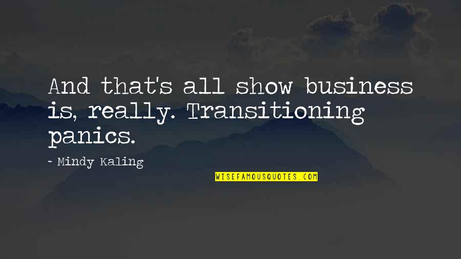 Predators Living Quotes By Mindy Kaling: And that's all show business is, really. Transitioning