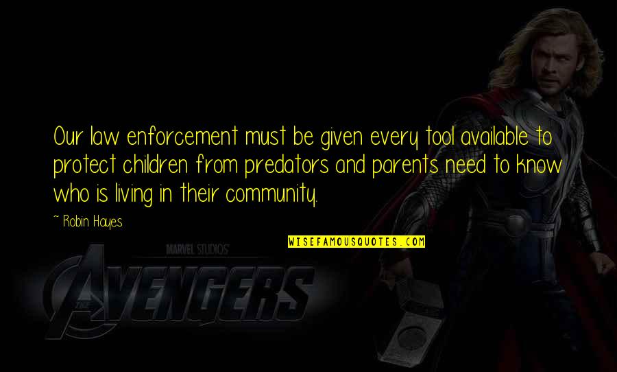Predators Living Quotes By Robin Hayes: Our law enforcement must be given every tool Predators Living Quotes By Robin Hayes: Our law enforcement must be given every tool