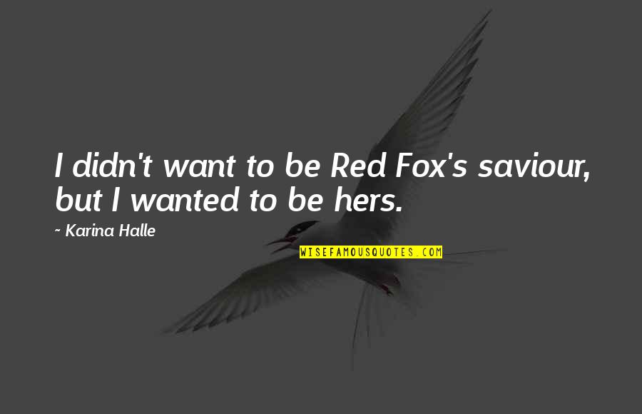 Predatory Animals Quotes By Karina Halle: I didn't want to be Red Fox's saviour,