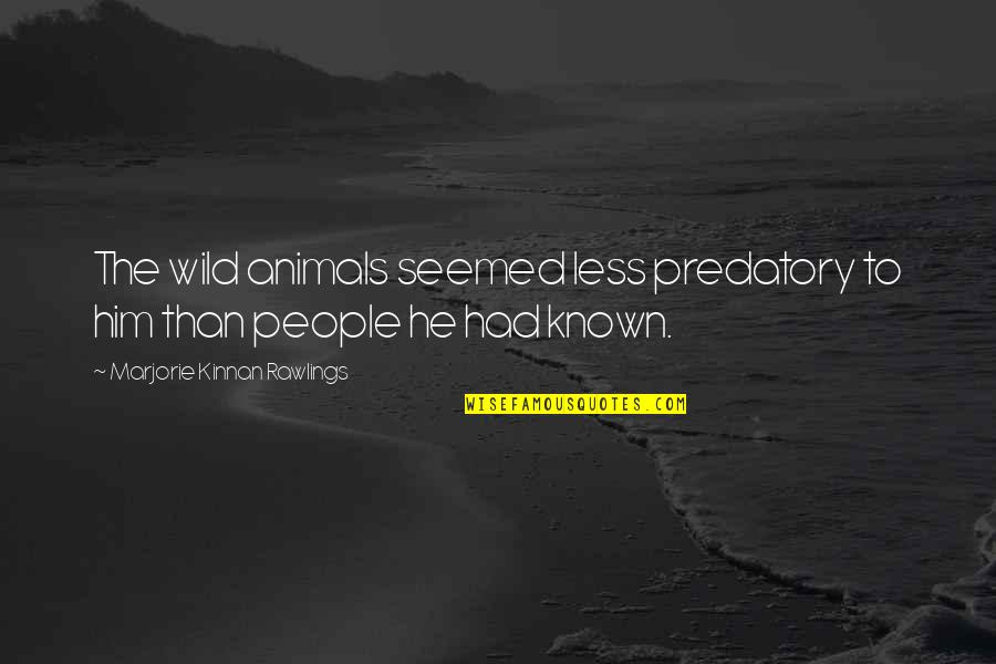 Predatory Animals Quotes By Marjorie Kinnan Rawlings: The wild animals seemed less predatory to him