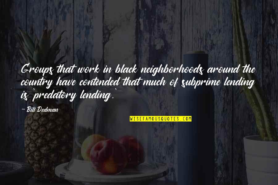 Predatory Lending Quotes By Bill Dedman: Groups that work in black neighborhoods around the