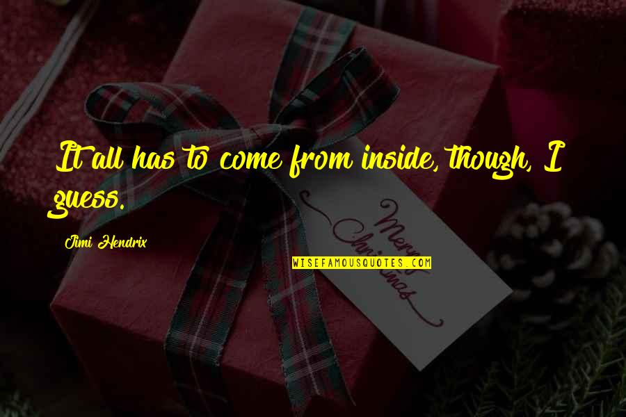 Predatory Plants Quotes By Jimi Hendrix: It all has to come from inside, though, Predatory Plants Quotes By Jimi Hendrix: It all has to come from inside, though,