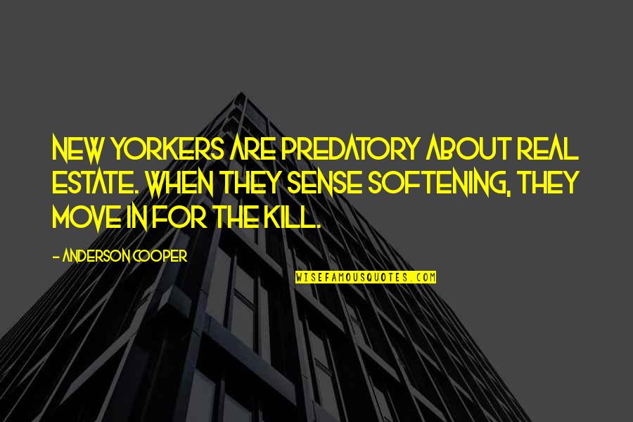 Predatory Quotes By Anderson Cooper: New Yorkers are predatory about real estate. When