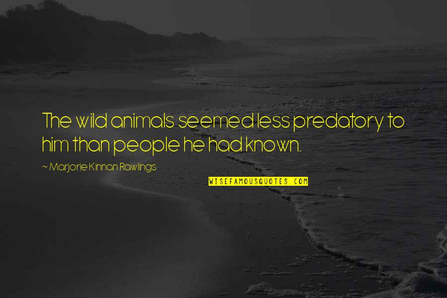 Predatory Quotes By Marjorie Kinnan Rawlings: The wild animals seemed less predatory to him