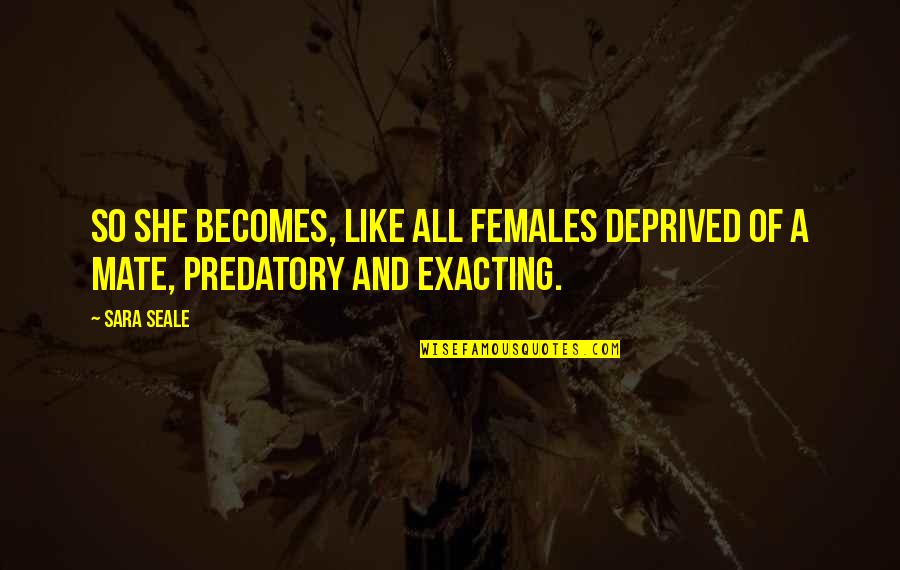 Predatory Quotes By Sara Seale: So she becomes, like all females deprived of