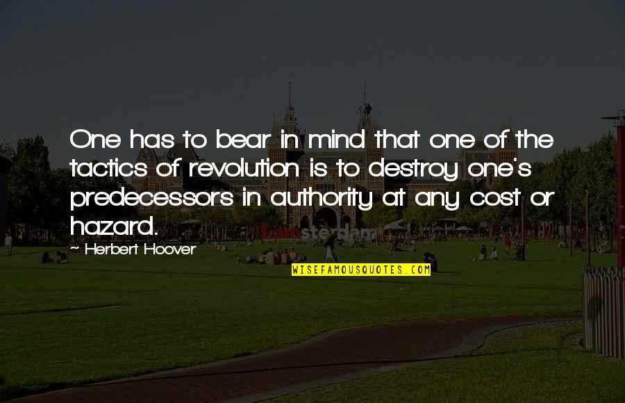 Predecessors Quotes By Herbert Hoover: One has to bear in mind that one