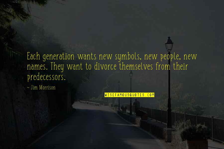 Predecessors Quotes By Jim Morrison: Each generation wants new symbols, new people, new