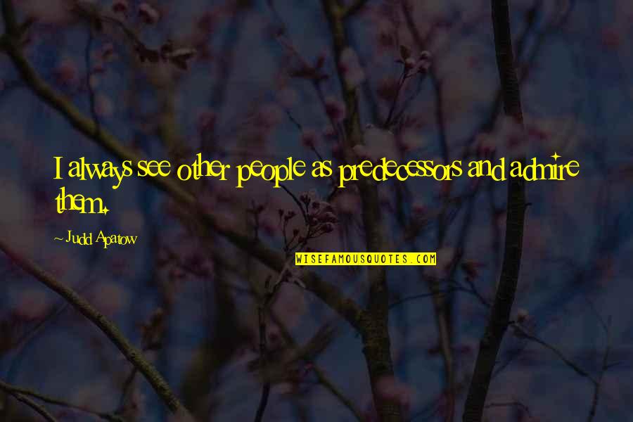 Predecessors Quotes By Judd Apatow: I always see other people as predecessors and