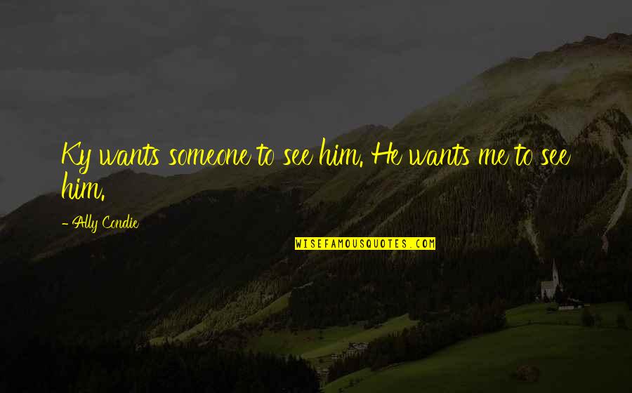 Predecible Sinonimos Quotes By Ally Condie: Ky wants someone to see him. He wants