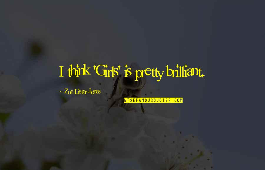 Predelictions Quotes By Zoe Lister-Jones: I think 'Girls' is pretty brilliant.