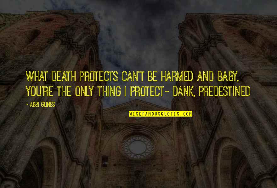 Predestined Abbi Glines Quotes By Abbi Glines: What Death protects can't be harmed and baby, Predestined Abbi Glines Quotes By Abbi Glines: What Death protects can't be harmed and baby,
