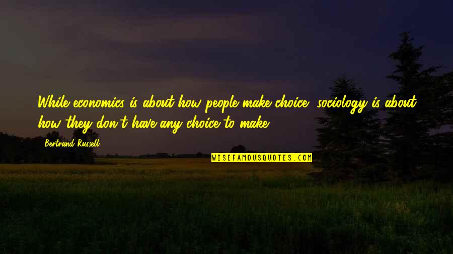 Predestined Destiny Quotes By Bertrand Russell: While economics is about how people make choice,