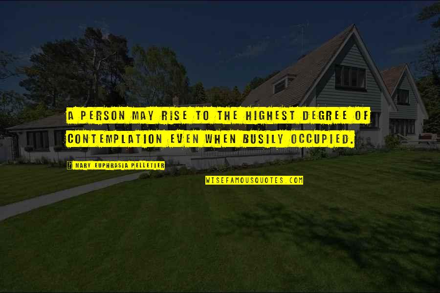 Predestined Fate Quotes By Mary Euphrasia Pelletier: A person may rise to the highest degree Predestined Fate Quotes By Mary Euphrasia Pelletier: A person may rise to the highest degree