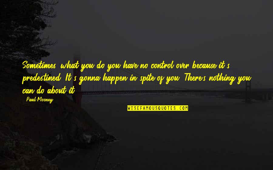 Predestined Quotes By Paul Mooney: Sometimes, what you do you have no control