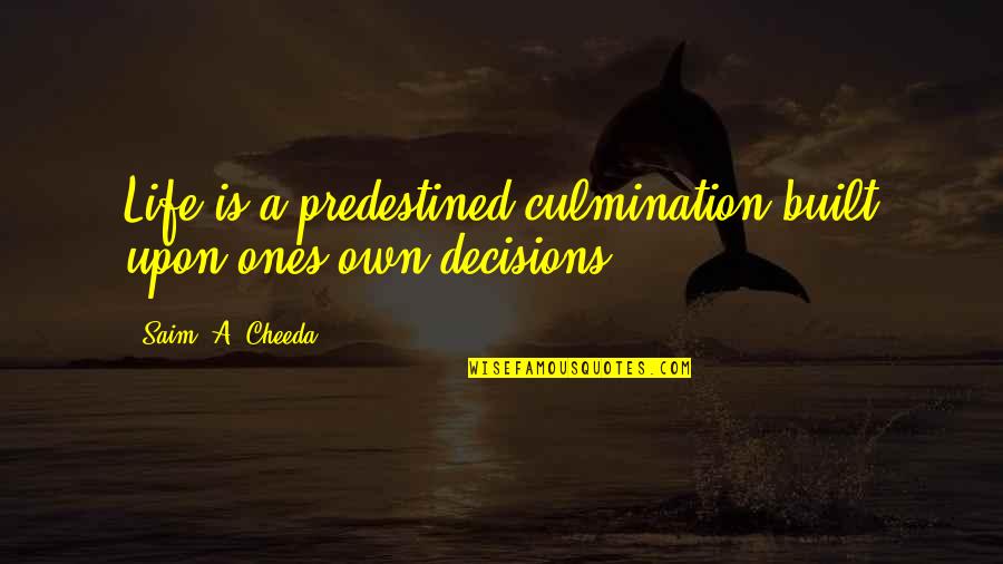 Predestined Quotes By Saim .A. Cheeda: Life is a predestined culmination built upon ones
