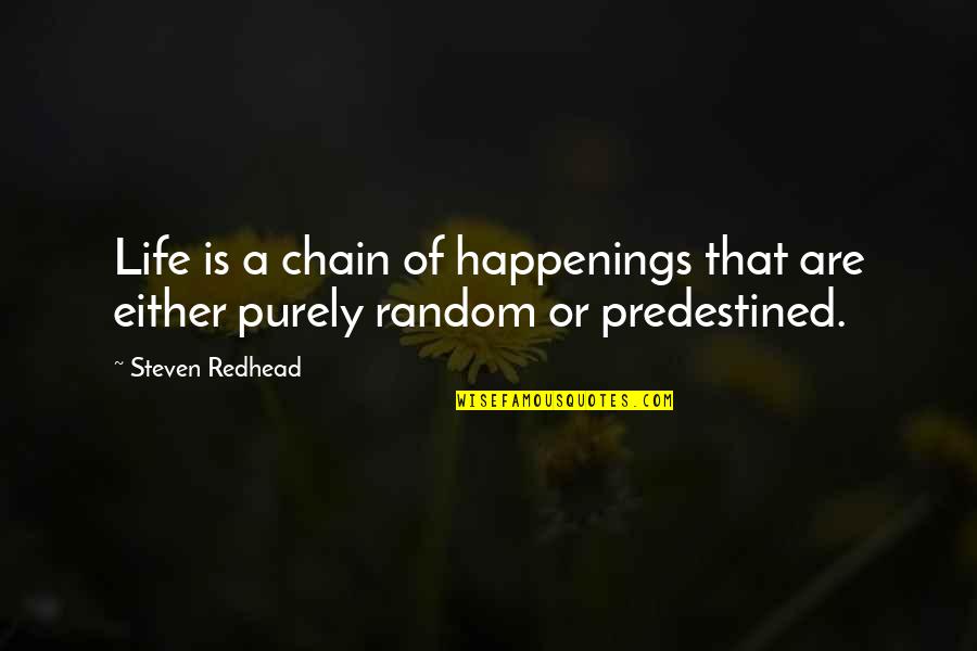 Predestined Quotes By Steven Redhead: Life is a chain of happenings that are