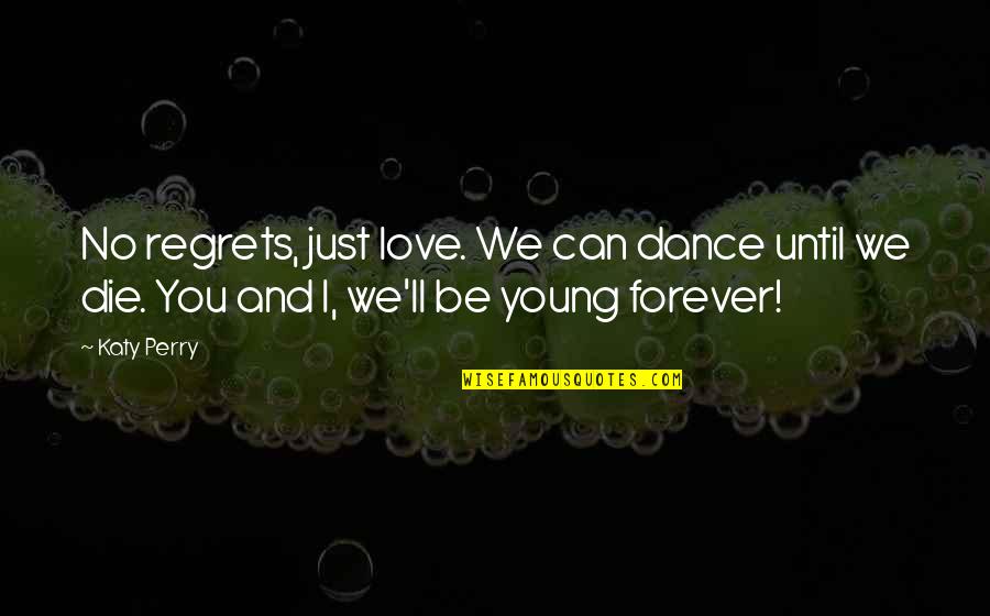 Predeterminately Quotes By Katy Perry: No regrets, just love. We can dance until