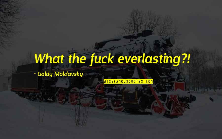 Predetermine Quotes By Goldy Moldavsky: What the fuck everlasting?!