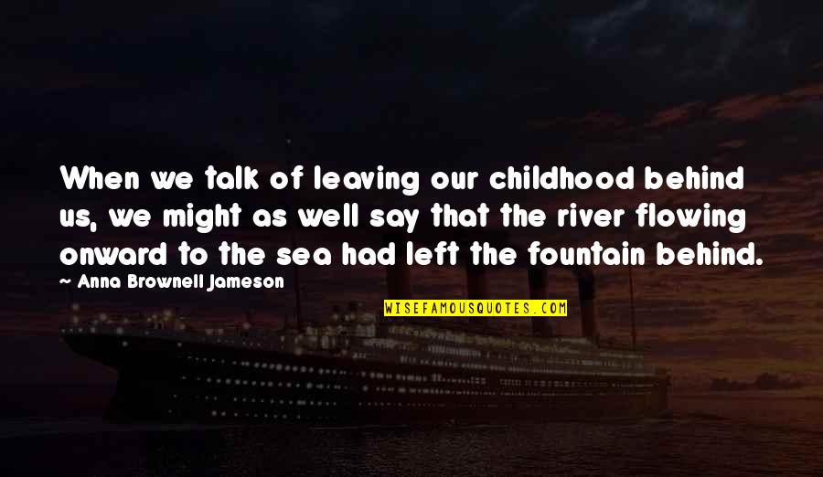 Predetermined Future Quotes By Anna Brownell Jameson: When we talk of leaving our childhood behind