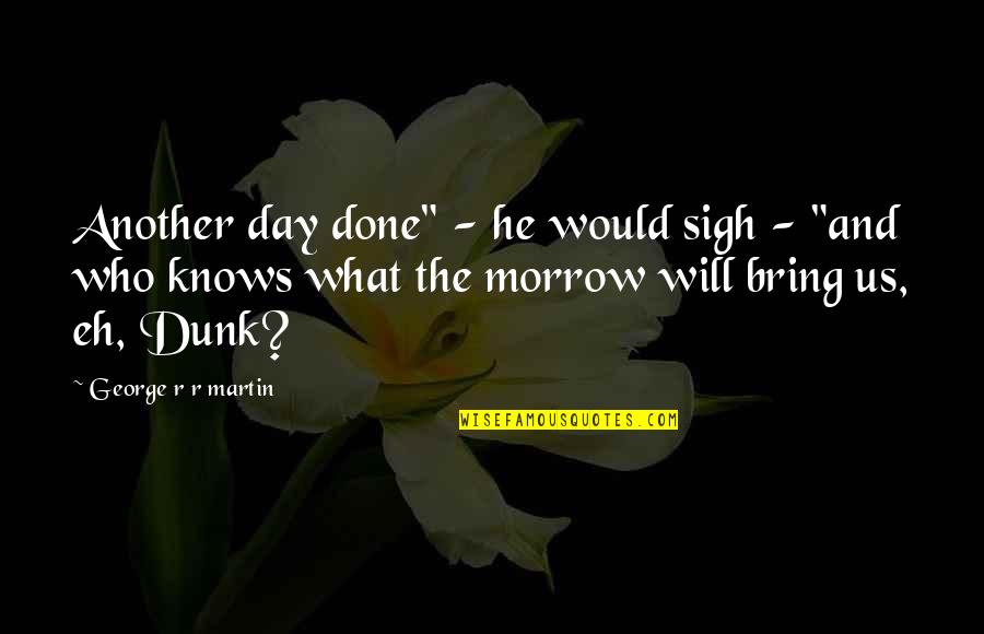 Predgene Quotes By George R R Martin: Another day done" - he would sigh - Predgene Quotes By George R R Martin: Another day done" - he would sigh -