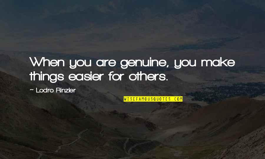 Predgene Quotes By Lodro Rinzler: When you are genuine, you make things easier Predgene Quotes By Lodro Rinzler: When you are genuine, you make things easier