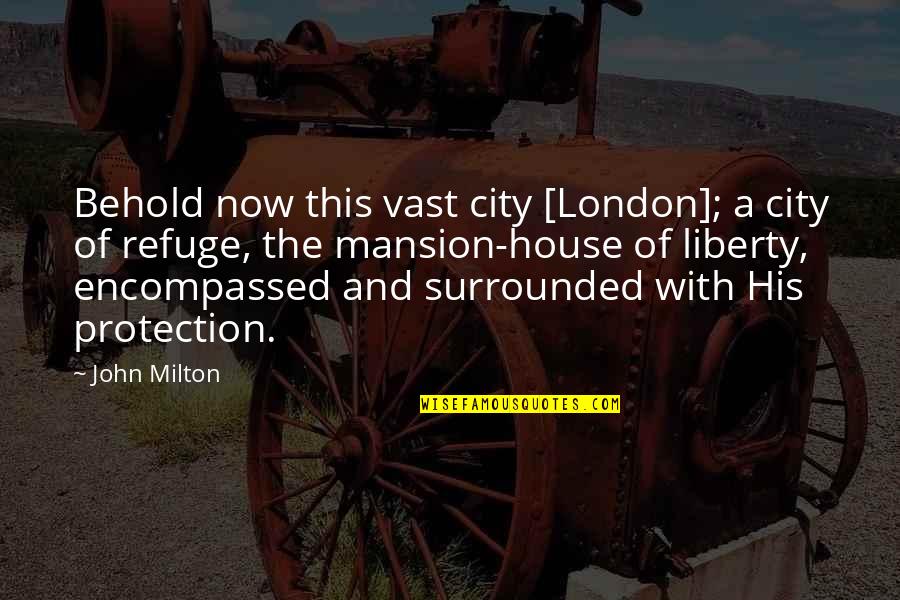 Predicable Quotes By John Milton: Behold now this vast city [London]; a city