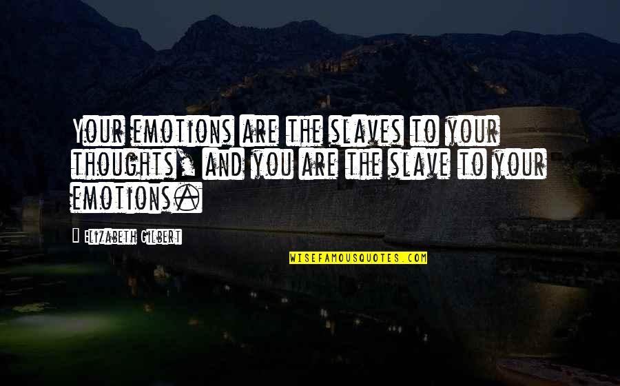 Predicadores De Enlace Quotes By Elizabeth Gilbert: Your emotions are the slaves to your thoughts,